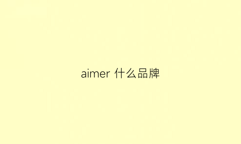 aimer什么品牌(aimee是什么牌子)